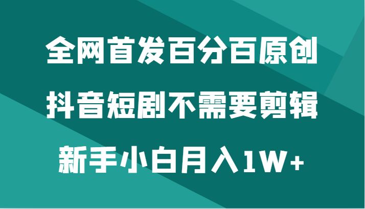 全网首发百分百原创,抖音短剧不需要剪辑新手小白月入1W+5759 作者:福缘创业网 帖子ID:105450 全网首发百分百原创,抖音短剧不需要剪辑新手小白月入1W+5759 作者:福缘创业网 帖子ID:105450