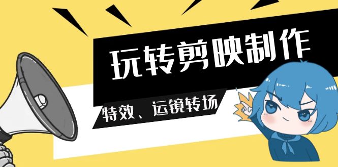 玩转剪映制作,特效、运镜转场(113节视频)4940 作者:福缘创业网 帖子ID:107337 玩转剪映制作,特效、运镜转场(113节视频)4940 作者:福缘创业网 帖子ID:107337