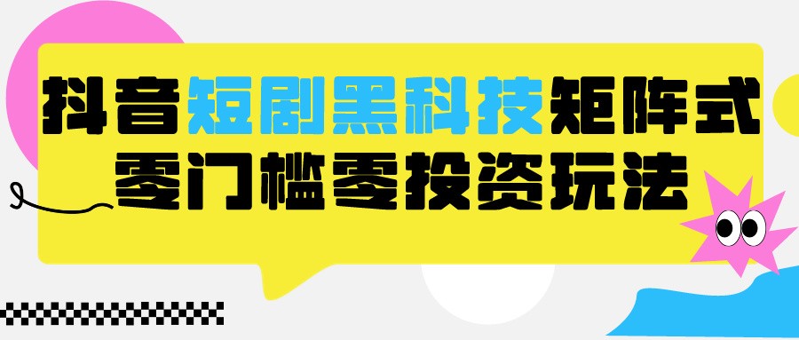 2024抖音短剧全新黑科技矩阵式玩法,保姆级实战教学,项目零门槛可分裂全自动养号5232 作者:福缘创业网 帖子ID:107372 2024抖音短剧全新黑科技矩阵式玩法,保姆级实战教学,项目零门槛可分裂全自动养号5232 作者:福缘创业网 帖子ID:107372