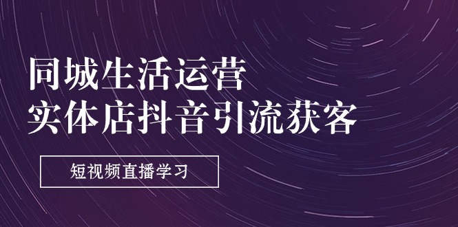 同城生活运营-实体店抖音引流获客:短视频直播学习(9节课)7010 作者:福缘创业网 帖子ID:110163 同城生活运营-实体店抖音引流获客:短视频直播学习(9节课)7010 作者:福缘创业网 帖子ID:110163