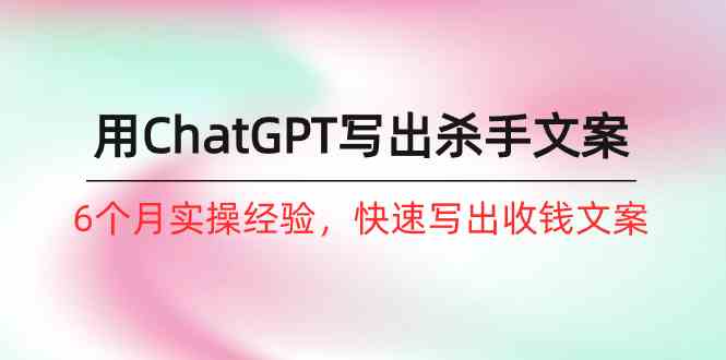 如何用ChatGPT写出杀手文案,6个月实战经验,快速写出收钱文案(8节课)8151 作者:福缘创业网 帖子ID:108607 如何用ChatGPT写出杀手文案,6个月实战经验,快速写出收钱文案(8节课)8151 作者:福缘创业网 帖子ID:108607