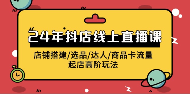2024抖店线上直播课,店铺搭建/选品/达人/商品卡流量/起店高阶玩法7131 作者:福缘创业网 帖子ID:108041 2024抖店线上直播课,店铺搭建/选品/达人/商品卡流量/起店高阶玩法7131 作者:福缘创业网 帖子ID:108041