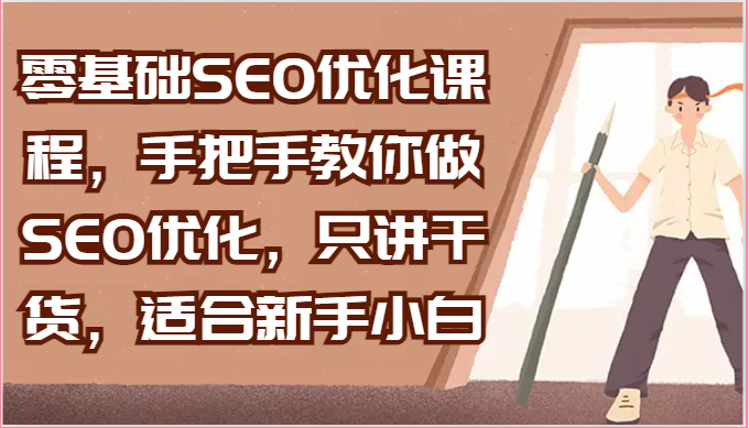 零基础SEO优化课程，手把手教你做SEO优化，只讲干货，适合新手小白9747 作者:福缘创业网 帖子ID:109733 