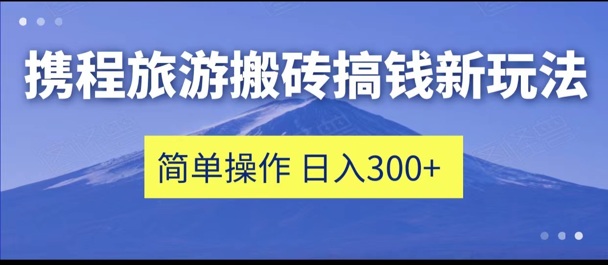 携程旅游搬砖搞钱新玩法,简单操作 单号日撸300+2485 作者:福缘创业网 帖子ID:101984 携程旅游搬砖搞钱新玩法,简单操作 单号日撸300+2485 作者:福缘创业网 帖子ID:101984