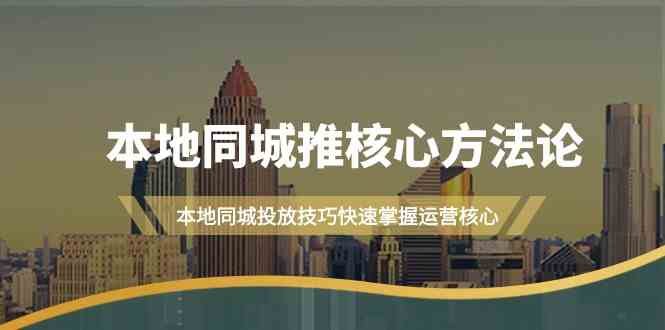 本地同城推核心方法论,本地同城投放技巧快速掌握运营核心(16节课)4026 作者:福缘创业网 帖子ID:107582 本地同城推核心方法论,本地同城投放技巧快速掌握运营核心(16节课)4026 作者:福缘创业网 帖子ID:107582