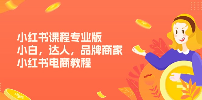 小红书课程专业版,小白,达人,品牌商家,小红书电商教程(15节)6377 作者:福缘创业网 帖子ID:109951 小红书课程专业版,小白,达人,品牌商家,小红书电商教程(15节)6377 作者:福缘创业网 帖子ID:109951