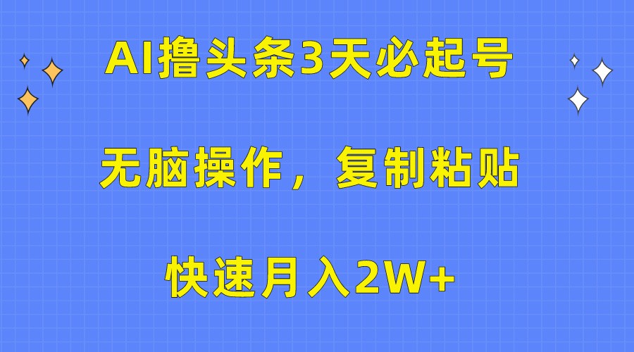 AI撸头条3天必起号,无脑操作3分钟1条,复制粘贴轻松月入2W+2409 作者:福缘创业网 帖子ID:108703 AI撸头条3天必起号,无脑操作3分钟1条,复制粘贴轻松月入2W+2409 作者:福缘创业网 帖子ID:108703