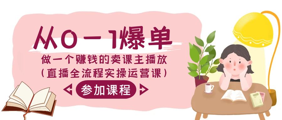 从0-1爆单做一个赚钱的卖课主播放（直播全流程实操运营课）4673 作者:福缘创业网 帖子ID:106609 