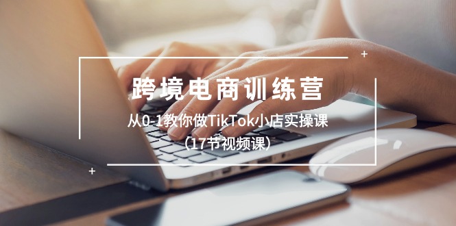 跨境电商训练营:从0-1教你做TikTok小店实操课(17节视频课)1819 作者:福缘创业网 帖子ID:109796 跨境电商训练营:从0-1教你做TikTok小店实操课(17节视频课)1819 作者:福缘创业网 帖子ID:109796