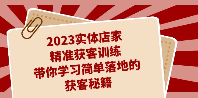 2023实体店家精准获客训练,带你学习简单落地的获客秘籍(27节课)1904 作者:福缘创业网 帖子ID:102333 2023实体店家精准获客训练,带你学习简单落地的获客秘籍(27节课)1904 作者:福缘创业网 帖子ID:102333