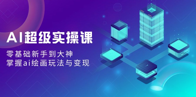 AI超级实操课:零基础新手到大神,掌握ai绘画玩法与变现5615 作者:福缘创业网 帖子ID:106549 AI超级实操课:零基础新手到大神,掌握ai绘画玩法与变现5615 作者:福缘创业网 帖子ID:106549
