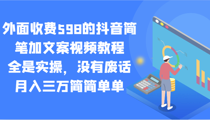 外面收费598的抖音简笔加文案视频教程，全是实操，没有废话，月入三万简简单单9316 作者:福缘创业网 帖子ID:106440 