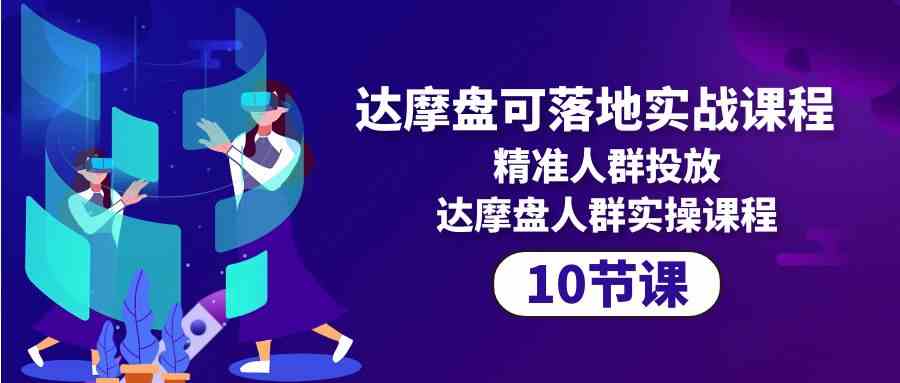 达摩盘可落地实战课程,精准人群投放,达摩盘人群实操课程(10节课)5060 作者:福缘创业网 帖子ID:108467 达摩盘可落地实战课程,精准人群投放,达摩盘人群实操课程(10节课)5060 作者:福缘创业网 帖子ID:108467