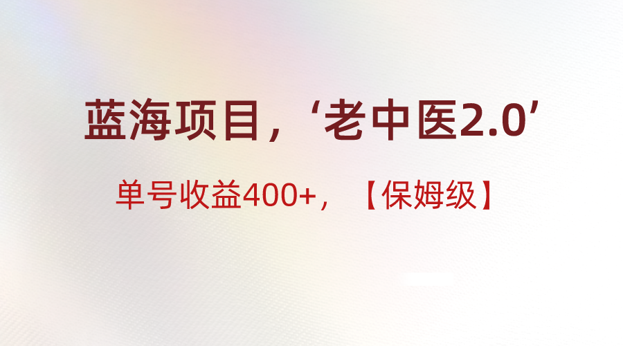 蓝海项目，“小红书老中医2.0”，单号收益400+，保姆级教程7460 作者:福缘创业网 帖子ID:105944 