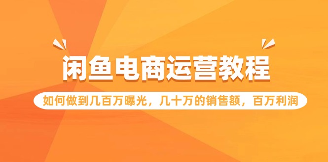 闲鱼电商运营教程:如何做到几百万曝光,几十万的销售额,百万利润7258 作者:福缘创业网 帖子ID:107577 闲鱼电商运营教程:如何做到几百万曝光,几十万的销售额,百万利润7258 作者:福缘创业网 帖子ID:107577