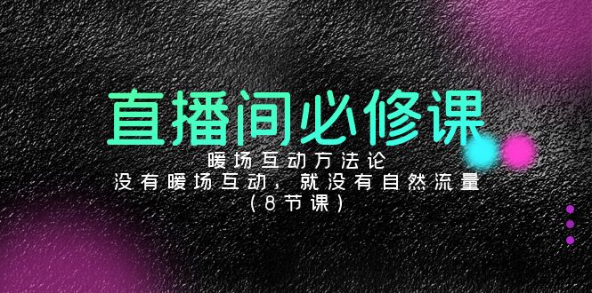 直播间必修课:暖场互动方法论,没有暖场互动,就没有自然流量(8节课)8718 作者:福缘创业网 帖子ID:106966 直播间必修课:暖场互动方法论,没有暖场互动,就没有自然流量(8节课)8718 作者:福缘创业网 帖子ID:106966