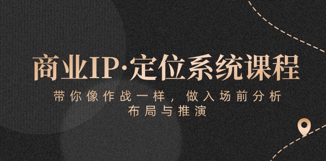 商业IP·定位系统课程:带你像作战一样,做入场前分析,布局与推演8167 作者:福缘创业网 帖子ID:108803 商业IP·定位系统课程:带你像作战一样,做入场前分析,布局与推演8167 作者:福缘创业网 帖子ID:108803