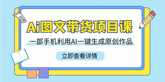 Ai图文带货项目课,一部手机利用AI一键生成原创作品(22节课)3579 作者:福缘创业网 帖子ID:106640 Ai图文带货项目课,一部手机利用AI一键生成原创作品(22节课)3579 作者:福缘创业网 帖子ID:106640