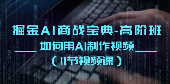 掘金AI商战宝典高阶班:如何用AI制作视频(11节视频课)8061 作者:福缘创业网 帖子ID:109586 掘金AI商战宝典高阶班:如何用AI制作视频(11节视频课)8061 作者:福缘创业网 帖子ID:109586