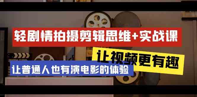 轻剧情+拍摄剪辑思维实战课 让视频更有趣 让普通人也有演电影的体验(23节课)6641 作者:福缘创业网 帖子ID:106816 轻剧情+拍摄剪辑思维实战课 让视频更有趣 让普通人也有演电影的体验(23节课)6641 作者:福缘创业网 帖子ID:106816