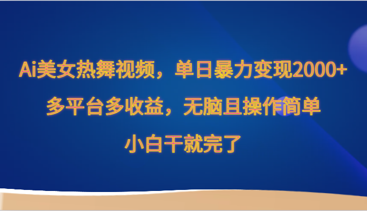 Ai美女跳舞视频,单日暴力变现2000+,多平台多收益,无脑且操作简单,小白干就完了5286 作者:福缘创业网 帖子ID:107465 Ai美女跳舞视频,单日暴力变现2000+,多平台多收益,无脑且操作简单,小白干就完了5286 作者:福缘创业网 帖子ID:107465