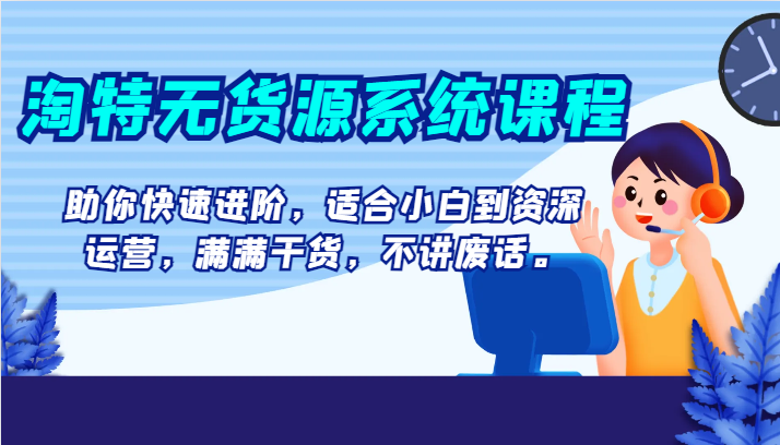 淘特无货源系统课程，助你快速进阶，适合小白到资深运营，满满干货，不讲废话。1028 作者:福缘创业网 帖子ID:104758 