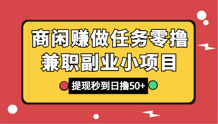 商闲赚做任务零撸兼职副业小项目,提现秒到,日撸50+2936 作者:福缘创业网 帖子ID:105707 商闲赚做任务零撸兼职副业小项目,提现秒到,日撸50+2936 作者:福缘创业网 帖子ID:105707
