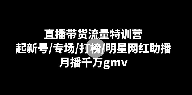 直播带货流量特训营:起新号/专场/打榜/明星网红助播,月播千万gmv1528 作者:福缘创业网 帖子ID:106276 直播带货流量特训营:起新号/专场/打榜/明星网红助播,月播千万gmv1528 作者:福缘创业网 帖子ID:106276