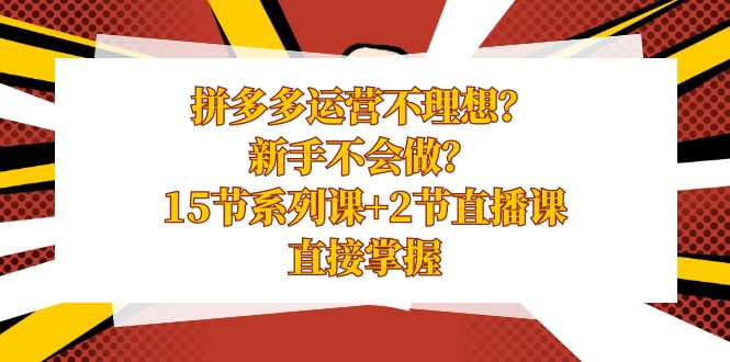 拼多多运营不理想？新手不会做？15节系列课+2节直播课学会直接掌握4839 作者:福缘创业网 帖子ID:105477 