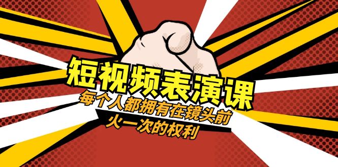 短视频表演课：每个人都拥有在镜头前火一次的权利（49节视频课）9471 作者:福缘创业网 帖子ID:104739 