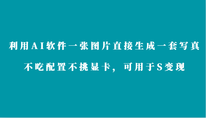 利用AI软件只需一张图片直接生成一套写真，不吃配置不挑显卡，可用于S变现7869 作者:福缘创业网 帖子ID:106958 