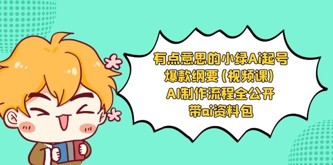 有点意思的小绿-Ai起号爆款纲要(视频课) AI制作流程全公开,附带ai资料包9808 作者:福缘创业网 帖子ID:105425 有点意思的小绿-Ai起号爆款纲要(视频课) AI制作流程全公开,附带ai资料包9808 作者:福缘创业网 帖子ID:105425